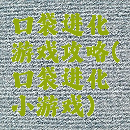 口袋进化游戏攻略(口袋进化小游戏)