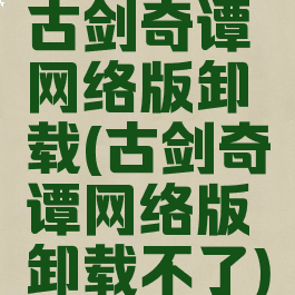 古剑奇谭网络版卸载(古剑奇谭网络版卸载不了)