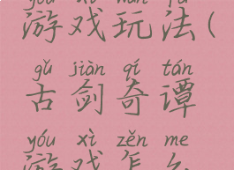 古剑奇谭游戏玩法(古剑奇谭游戏怎么玩)