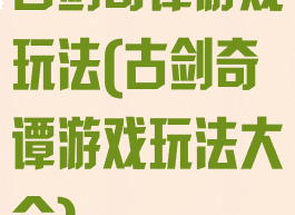 古剑奇谭游戏玩法(古剑奇谭游戏玩法大全)