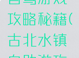 古北水镇自驾游戏攻略秘籍(古北水镇自助游攻略)