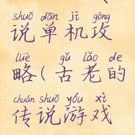 古老的传说单机攻略(古老的传说游戏攻略)