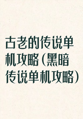 古老的传说单机攻略(黑暗传说单机攻略)