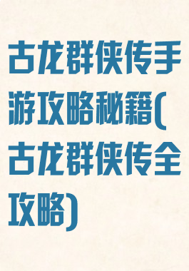 古龙群侠传手游攻略秘籍(古龙群侠传全攻略)