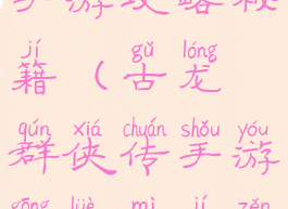 古龙群侠传手游攻略秘籍(古龙群侠传手游攻略秘籍怎么用)