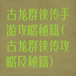 古龙群侠传手游攻略秘籍(古龙群侠传攻略及秘籍)