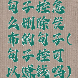 句子控怎么删除发布的句子(句子控可以赚钱吗)