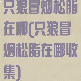 只狼冒烟松脂在哪(只狼冒烟松脂在哪收集)