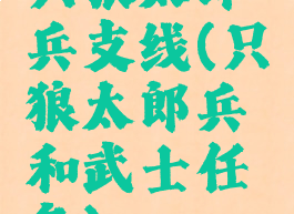 只狼太郎兵支线(只狼太郎兵和武士任务)