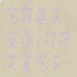 叮咚买菜怎样退出登录(叮咚买菜怎么退出登录)