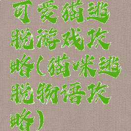 可爱猫逃脱游戏攻略(猫咪逃脱物语攻略)