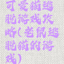 可爱猫逃脱游戏攻略(老鼠逃脱猫的游戏)