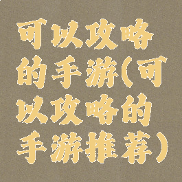 可以攻略的手游(可以攻略的手游推荐)
