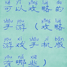 可以攻略的手游(攻略游戏手机版有哪些)
