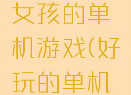 可以攻略女孩的单机游戏(好玩的单机游戏女孩)