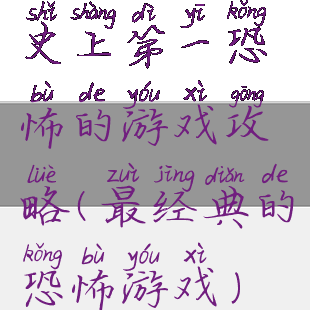 史上第一恐怖的游戏攻略(最经典的恐怖游戏)