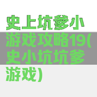 史上坑爹小游戏攻略19(史小坑坑爹游戏)