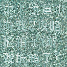 史上坑爹小游戏2攻略推箱子(游戏推箱子)