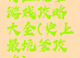 史上坑爹游戏攻略大全(史上最坑爹攻略)