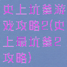 史上坑爹游戏攻略2(史上最坑爹2攻略)