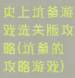 史上坑爹游戏选关版攻略(坑爹的攻略游戏)