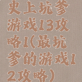 史上坑爹游戏13攻略1(最坑爹的游戏12攻略)