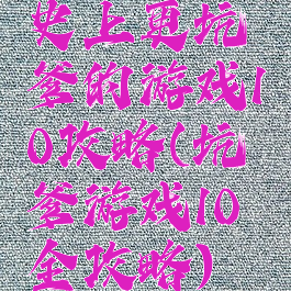 史上更坑爹的游戏10攻略(坑爹游戏10全攻略)