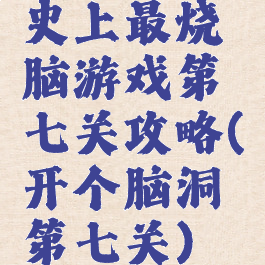 史上最烧脑游戏第七关攻略(开个脑洞第七关)