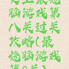 史上最烧脑游戏第八关过关攻略(最囧烧脑游戏第8关)