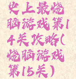 史上最烧脑游戏第14关攻略(烧脑游戏第15关)