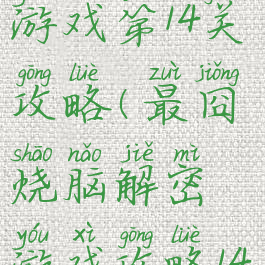 史上最烧脑游戏第14关攻略(最囧烧脑解密游戏攻略14关)