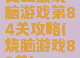 史上最烧脑游戏第84关攻略(烧脑游戏83关)