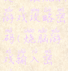 史上最烧脑游戏攻略密码(烧脑游戏输入密码)