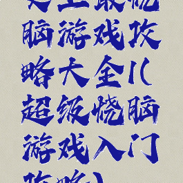 史上最烧脑游戏攻略大全1(超级烧脑游戏入门攻略)