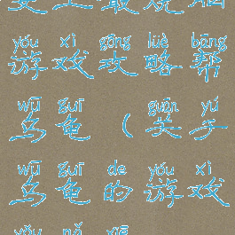 史上最烧脑游戏攻略帮乌龟(关于乌龟的游戏有哪些)