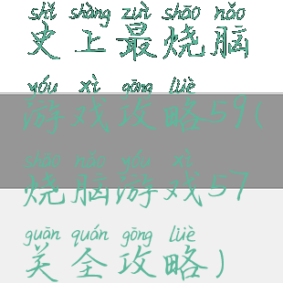 史上最烧脑游戏攻略59(烧脑游戏57关全攻略)