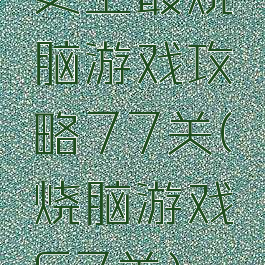 史上最烧脑游戏攻略77关(烧脑游戏67关)