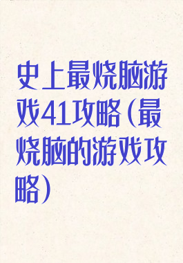史上最烧脑游戏41攻略(最烧脑的游戏攻略)