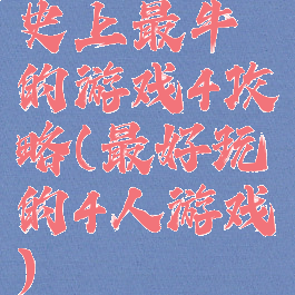 史上最牛的游戏4攻略(最好玩的4人游戏)