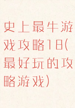 史上最牛游戏攻略18(最好玩的攻略游戏)