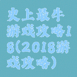 史上最牛游戏攻略18(2018游戏攻略)