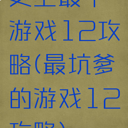 史上最牛游戏12攻略(最坑爹的游戏12攻略)