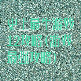 史上最牛游戏12攻略(游戏最强攻略)