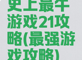 史上最牛游戏21攻略(最强游戏攻略)