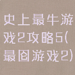 史上最牛游戏2攻略5(最囵游戏2)