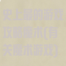 史上最的游戏攻略魔术(有关魔术游戏)
