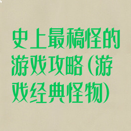 史上最稿怪的游戏攻略(游戏经典怪物)