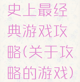 史上最经典游戏攻略(关于攻略的游戏)