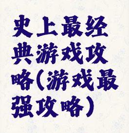 史上最经典游戏攻略(游戏最强攻略)