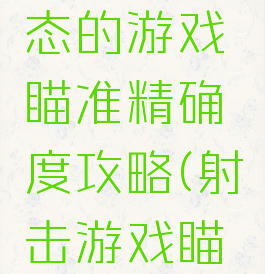 史上最变态的游戏瞄准精确度攻略(射击游戏瞄准器)